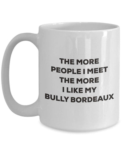The more people I meet the more I like my Bully Bordeaux Mug