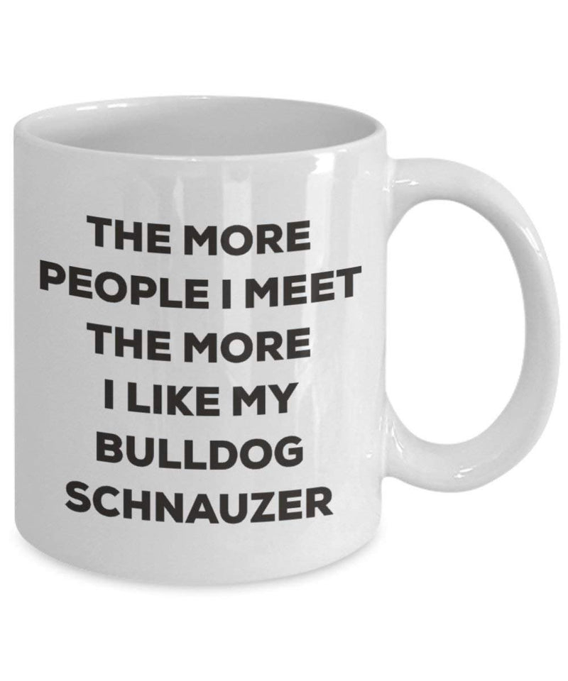 The more people I meet the more I like my Bulldog Schnauzer Mug