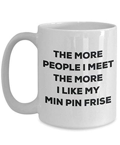 The More People I Meet The More I Like My Min Pin Frise Mug