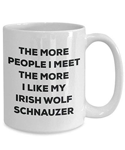 The More People I Meet The More I Like My Irish Wolf Schnauzer Mug